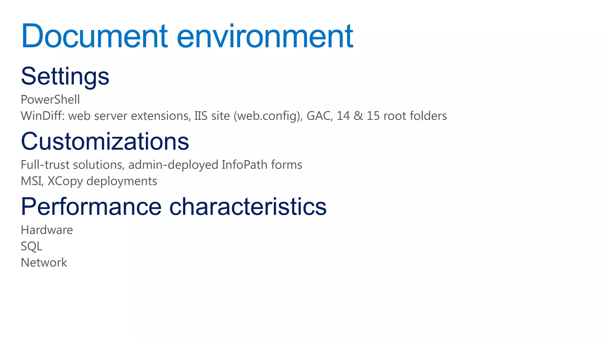 Document environment
Settings
PowerShell
WinDiff: web server extensions, IIS site (web.config), GAC, 14 & 15 root folders

Customizations
Full-trust solutions, admin-deployed InfoPath forms
MSI, XCopy deployments

Performance characteristics
Hardware
SQL
Network
 