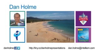 Dan Holme




danholme   http://tiny.cc/danholmepresentations   dan.holme@intelliem.com
 