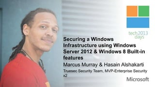 Securing a Windows
Infrastructure using Windows
Server 2012 & Windows 8 Built-in
features
Marcus Murray & Hasain Alshakarti
Truesec Security Team, MVP-Enterprise Security
x2
 