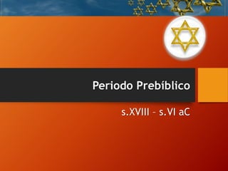 Periodo Prebíblico
s.XVIII – s.VI aC
 
