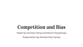 Competition and Bias
Paper by Harrison Hong and Marcin Kacperczyk
Presentation by Michael-Paul James
1
 