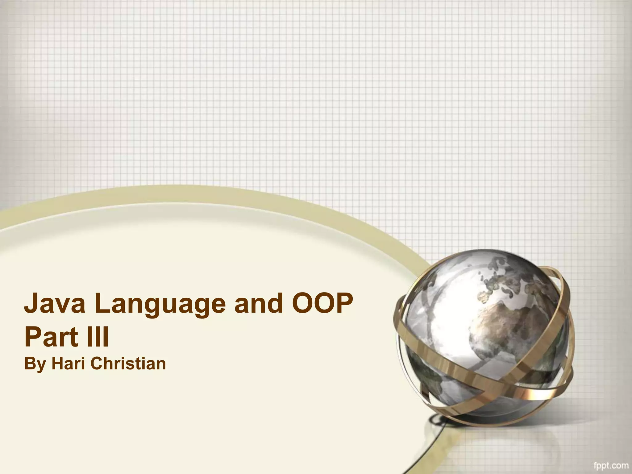 Java Language and OOP
Part III
By Hari Christian
 