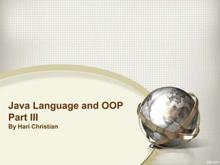 Java Language and OOP
Part III
By Hari Christian
 