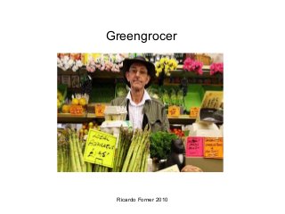 Greengrocer

Ricardo Forner 2010

 