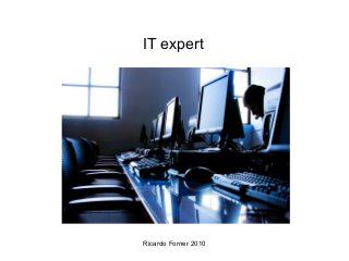 IT expert

Ricardo Forner 2010

 