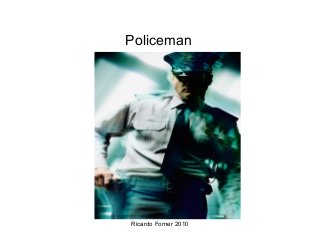 Policeman

Ricardo Forner 2010

 