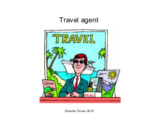 Travel agent

Ricardo Forner 2010

 
