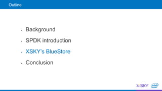 Outline
• Background
• SPDK introduction
• XSKY’s BlueStore
• Conclusion
 