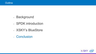 Outline
• Background
• SPDK introduction
• XSKY’s BlueStore
• Conclusion
 