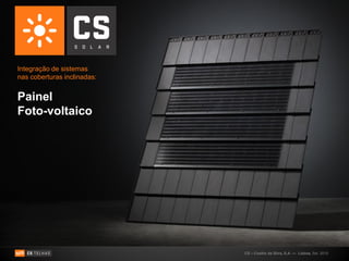 Integração de sistemas
nas coberturas inclinadas:


Painel
Foto-voltaico




                             CS – Coelho da Silva, S.A. — Lisboa, Set. 2010
 