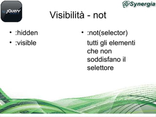 Visibilità - not
• :hidden
• :visible
• :not(selector)
tutti gli elementi
che non
soddisfano il
selettore
 