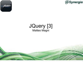 JQuery [3]
Matteo Magni
 