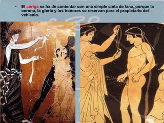 El  auriga  se ha de contentar con una simple cinta de lana, porque la corona, la gloria y los honores se reservan para el propietario del vehículo.  