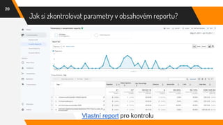 Jak si zkontrolovat parametry v obsahovém reportu?
20
Vlastní report pro kontrolu
 