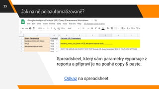 Jak na ně poloautomatizovaně?
23
Spreadsheet, který sám parametry vyparsuje z
reportu a připraví je na pouhé copy & paste.
Odkaz na spreadsheet
 