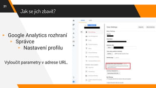 Jak se jich zbavit?
21
▸ Google Analytics rozhraní
▹ Správce
▹ Nastavení profilu
Vyloučit parametry v adrese URL.
 