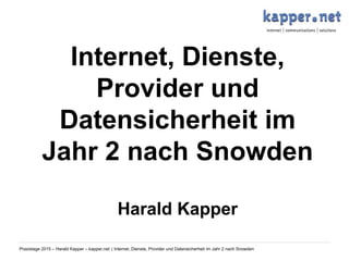 Praxistage 2015 – Harald Kapper – kapper.net | Internet, Dienste, Provider und Datensicherheit im Jahr 2 nach Snowden
Internet, Dienste,
Provider und
Datensicherheit im
Jahr 2 nach Snowden
Harald Kapper
 
