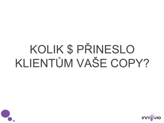 KOLIK $ PŘINESLO
KLIENTŮM VAŠE COPY?
 