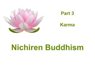 Part 3

           Karma




Nichiren Buddhism
 