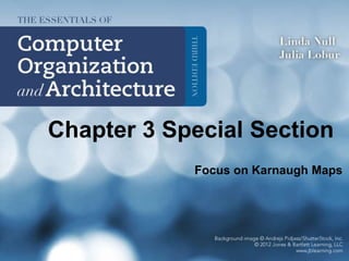 Chapter 3 Special Section
Focus on Karnaugh Maps
 