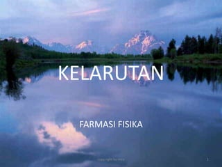 KELARUTAN
FARMASI FISIKA

copy right by mira

1

 
