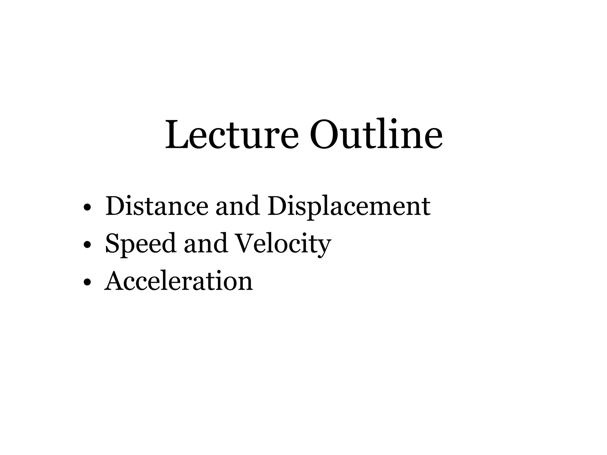 Lecture Outline Distance and Displacement Speed and Velocity Acceleration 