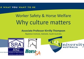 Worker Safety & Horse Welfare
Why culture matters
Associate Professor Kirrilly Thompson
Appleton Institute, Adelaide, South Australia
 