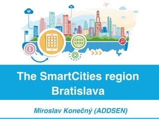 The SmartCities region 
Bratislava # 
Miroslav Konečný (ADDSEN)# 
 