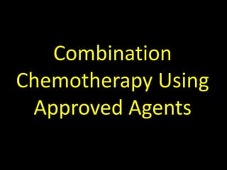 Combination
Chemotherapy Using
Approved Agents
 