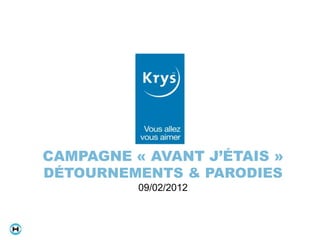 CAMPAGNE « AVANT J’ÉTAIS »
DÉTOURNEMENTS & PARODIES
          09/02/2012
 