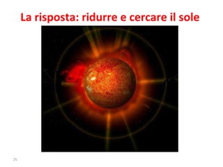 La risposta: ridurre e cercare il sole 
