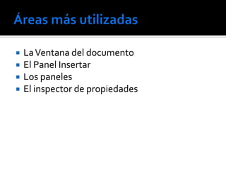    La Ventana del documento
   El Panel Insertar
   Los paneles
   El inspector de propiedades
 
