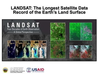 LANDSAT: The Longest Satellite Data
Record of the Earth’s Land Surface
 