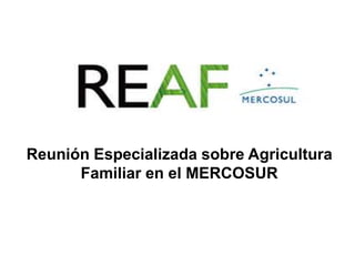 Reunión Especializada sobre Agricultura
Familiar en el MERCOSUR

 