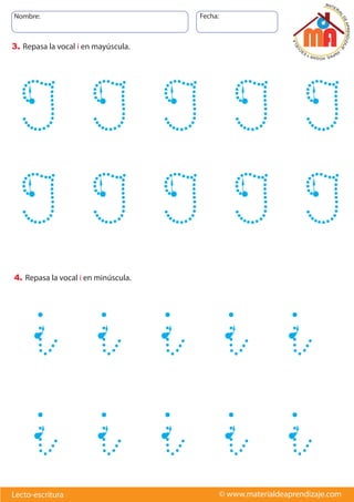 Nombre: Fecha:
© www.materialdeaprendizaje.com
Lecto-escritura
3. Repasa la vocal i en mayúscula.
4. Repasa la vocal i en minúscula.
i i i i i
i i i i i
I I I I I
I I I I I
 