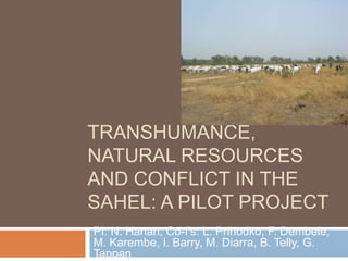 Transhumance, natural resources and conflict in the Sahel: a pilot project PI: N. Hanan, Co-I’s: L. Prihodko, F. Dembele, M. Karembe, I. Barry, M. Diarra, B. Telly, G. Tappan 