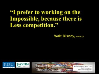 “ I prefer to working on the Impossible, because there is Less competition.” Walt Disney,   creator  