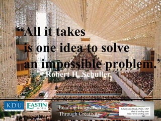 “ All it takes  is one idea to solve  an impossible problem.” -- Robert H. Schuller 