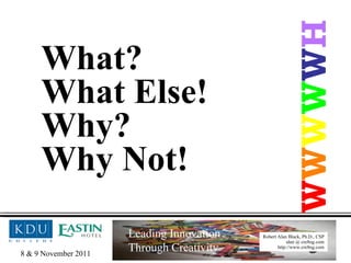 What? What Else! Why? Why Not! W W W W W H 