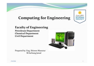 Computing for Engineering
Prepared by: Eng. Shireen Mansour
M.Sarhang Jamal
Petroleum Department
Chemical Department
Civil Department
Faculty of Engineering
1/12/2015 1
 