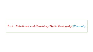 Toxic, Nutritional and Hereditary Optic Neuropathy (Parson’s):
 