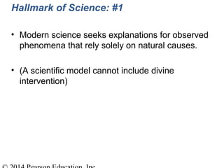 Hallmark of Science: #1
• Modern science seeks explanations for observed
phenomena that rely solely on natural causes.
• (A scientific model cannot include divine
intervention)
 