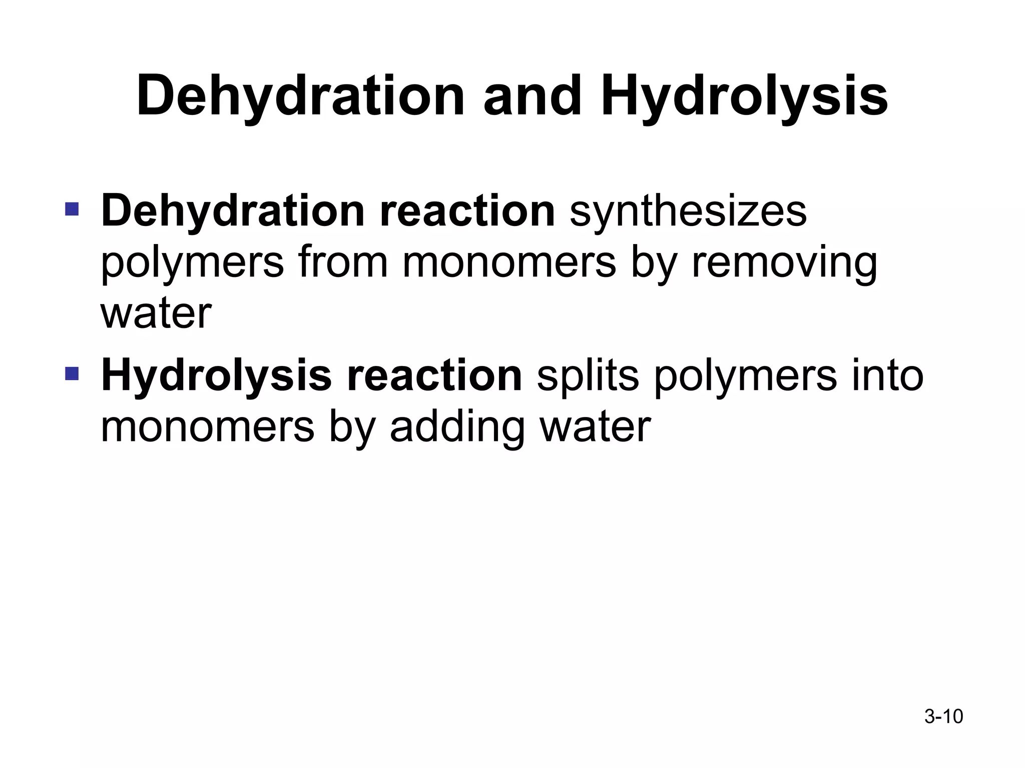 Dehydration and Hydrolysis Dehydration reaction  synthesizes polymers from monomers by removing water Hydrolysis reaction  splits polymers into monomers by adding water 3- 