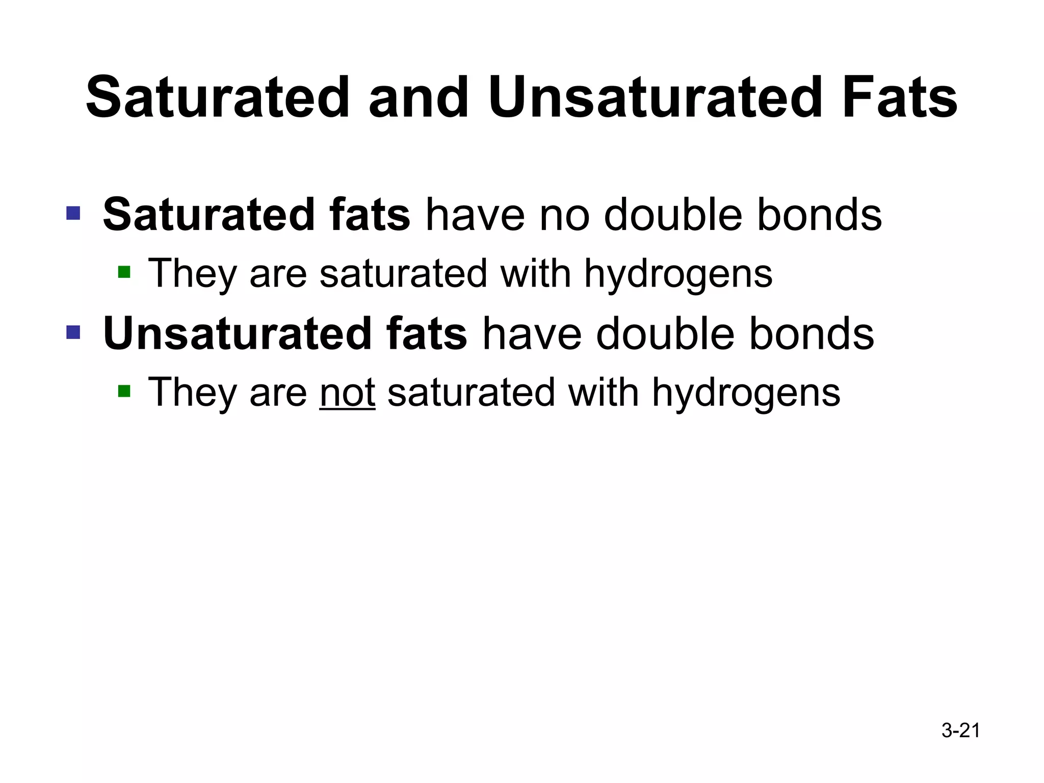 Saturated and Unsaturated Fats Saturated fats  have no double bonds They are saturated with hydrogens Unsaturated fats  have double bonds They are  not  saturated with hydrogens 3- 