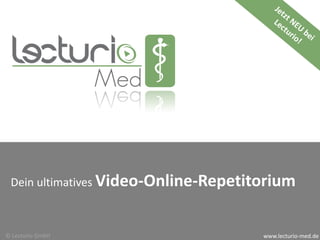 Dein ultimatives Video-Online-Repetitorium



© Lecturio GmbH                       www.lecturio-med.de
 