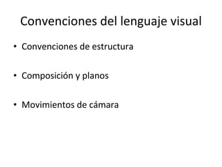 Convenciones del lenguaje visual
• Convenciones de estructura

• Composición y planos

• Movimientos de cámara
 