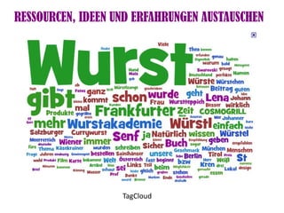 RESSOURCEN, IDEEN UND ERFAHRUNGEN AUSTAUSCHEN




                   TagCloud
 