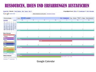 RESSOURCEN, IDEEN UND ERFAHRUNGEN AUSTAUSCHEN




                 Google Calendar
 