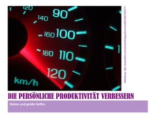 Kleine und große Helfer.




                                                                      Abbildung: http://www.flickr.com/photos/thatguyfromcchs08/2300190277/
                           DIE PERSÖNLICHE PRODUKTIVITÄT VERBESSERN
 