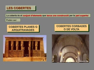 LES COBERTES
La coberta és el conjunt d’elements que tanca una construcció per la part superior
Poden ser:
COBERTES PLANES...